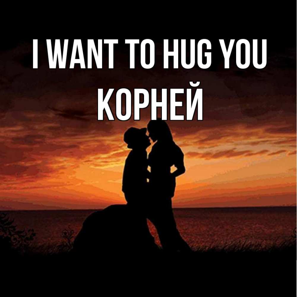 Greetings card с именем, Корней I want to hug you парень и девушка и оранжевое небо Greetings with text for free download 