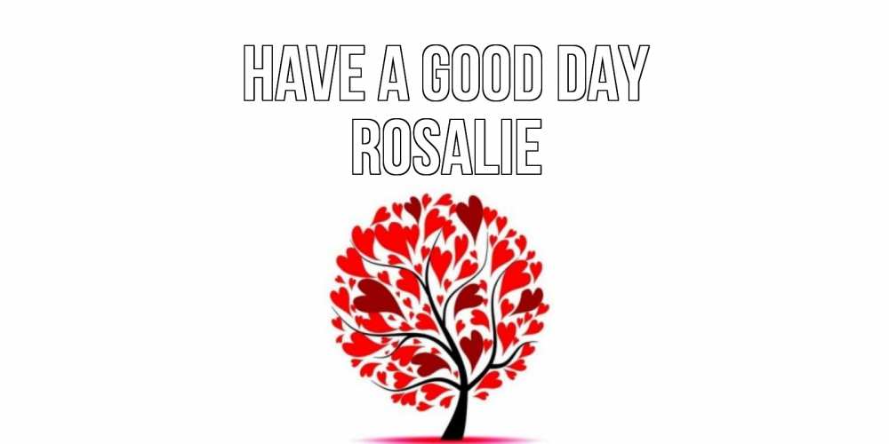 Greetings card с именем, Rosalie Have a good day открытка с пожеланием хорошего дня Greetings with text for free download 