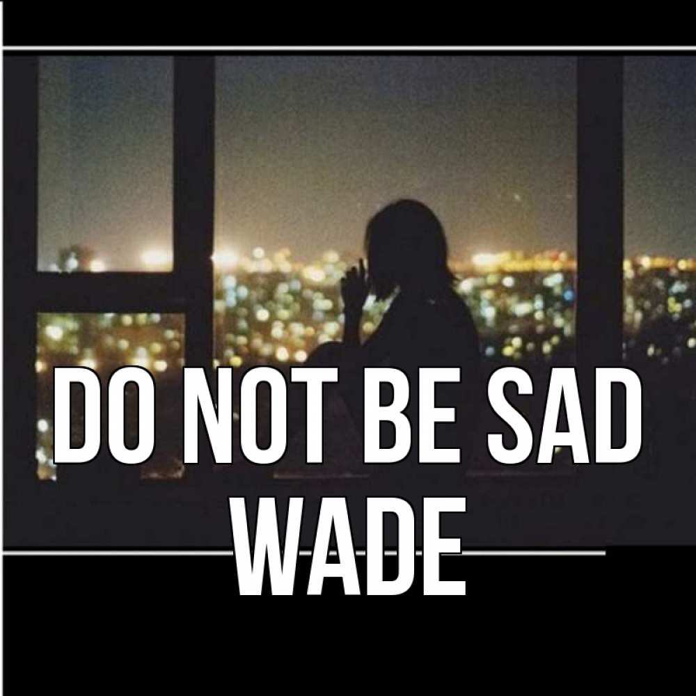 Greetings card с именем, Wade Do not be sad смотрит на ночной город Greetings with text for free download 