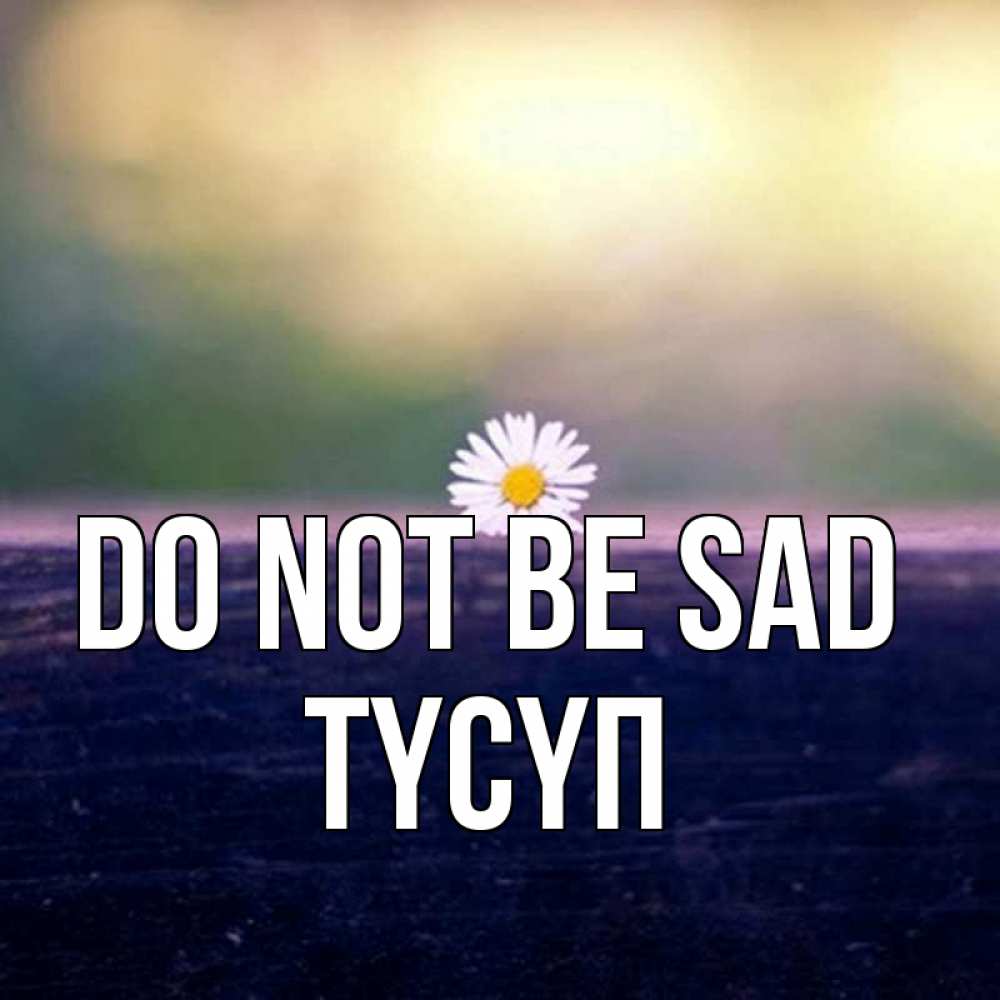Greetings card с именем, ТҮСҮП Do not be sad красота Greetings with text for free download 