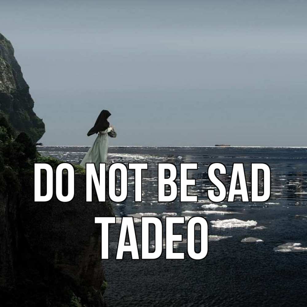 Greetings card с именем, Tadeo Do not be sad весна лед тает Greetings with text for free download 