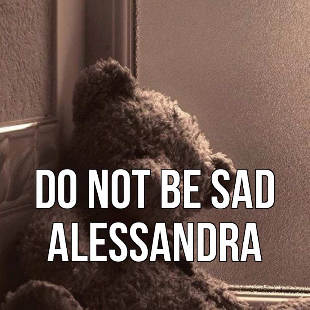 Greetings card с именем, Alessandra Do not be sad стекол рефленое Greetings with text for free download 