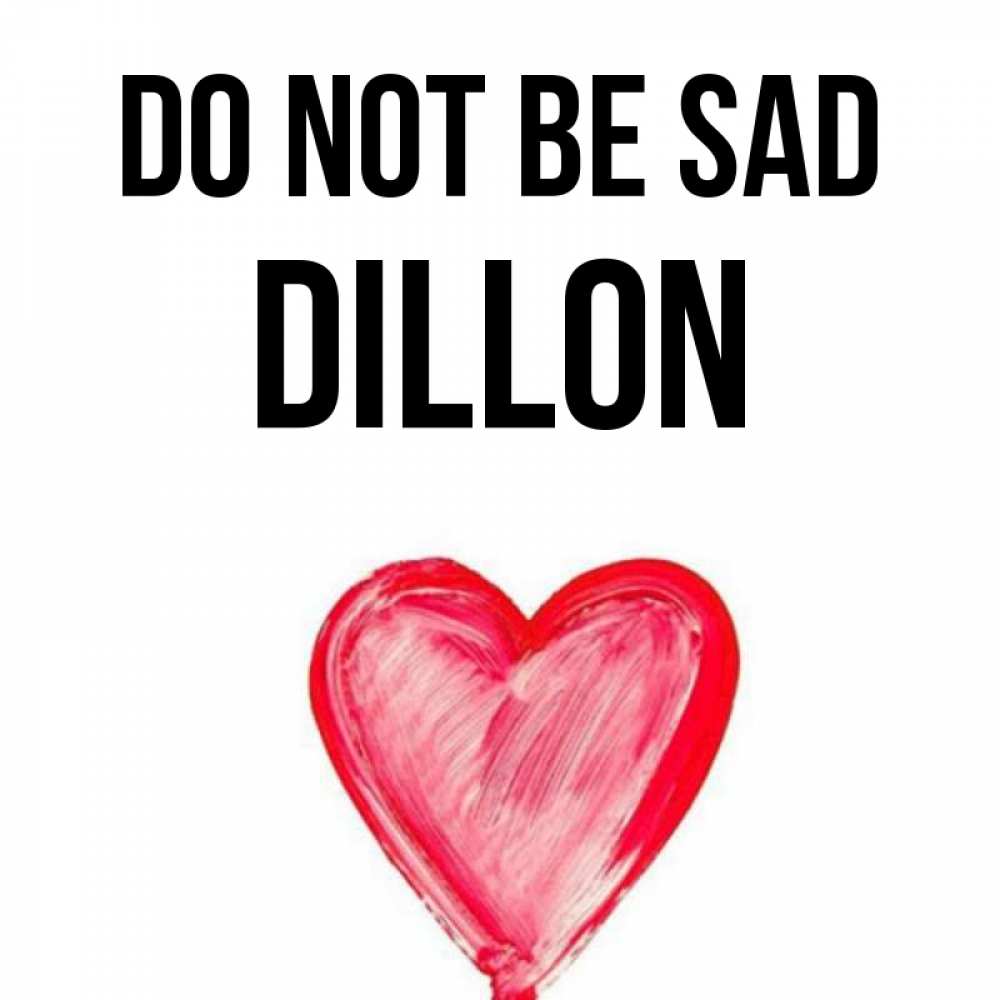 Greetings card с именем, Dillon Do not be sad сердечко Greetings with text for free download 