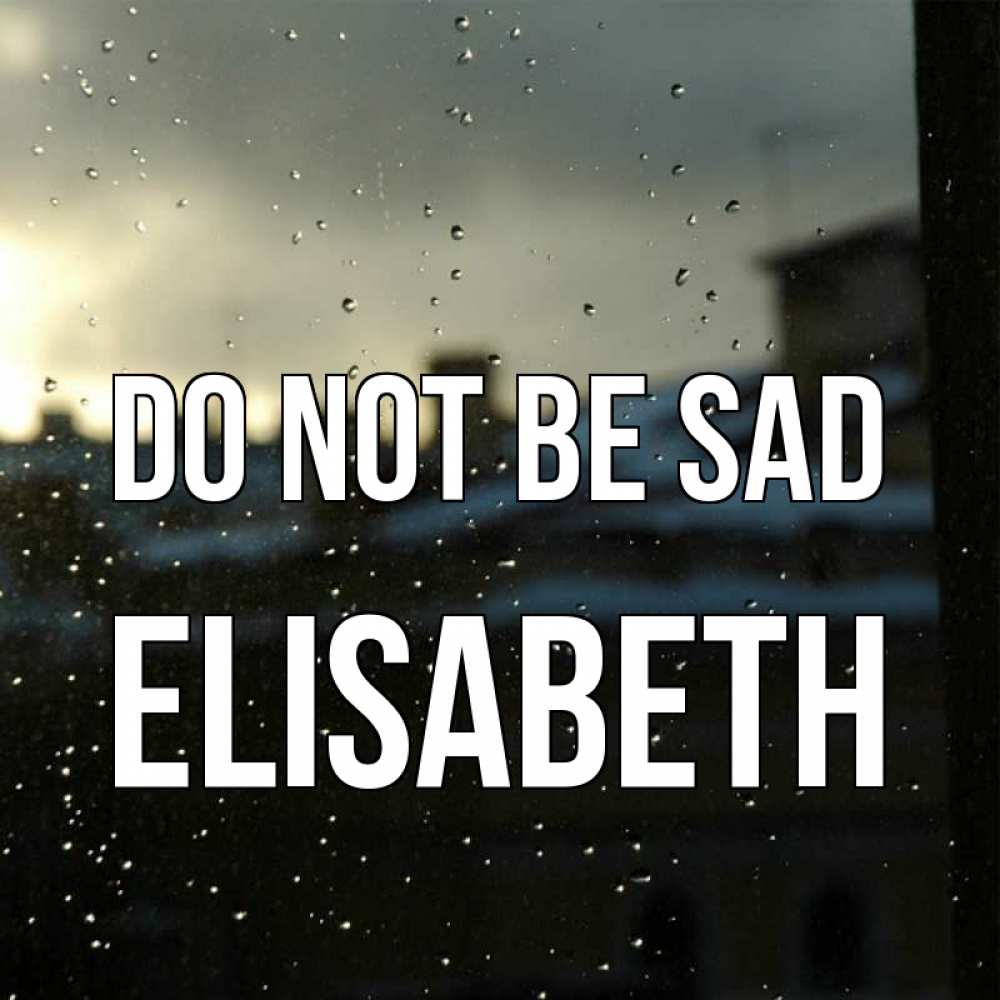 Greetings card с именем, Elisabeth Do not be sad вид на крыши Greetings with text for free download 