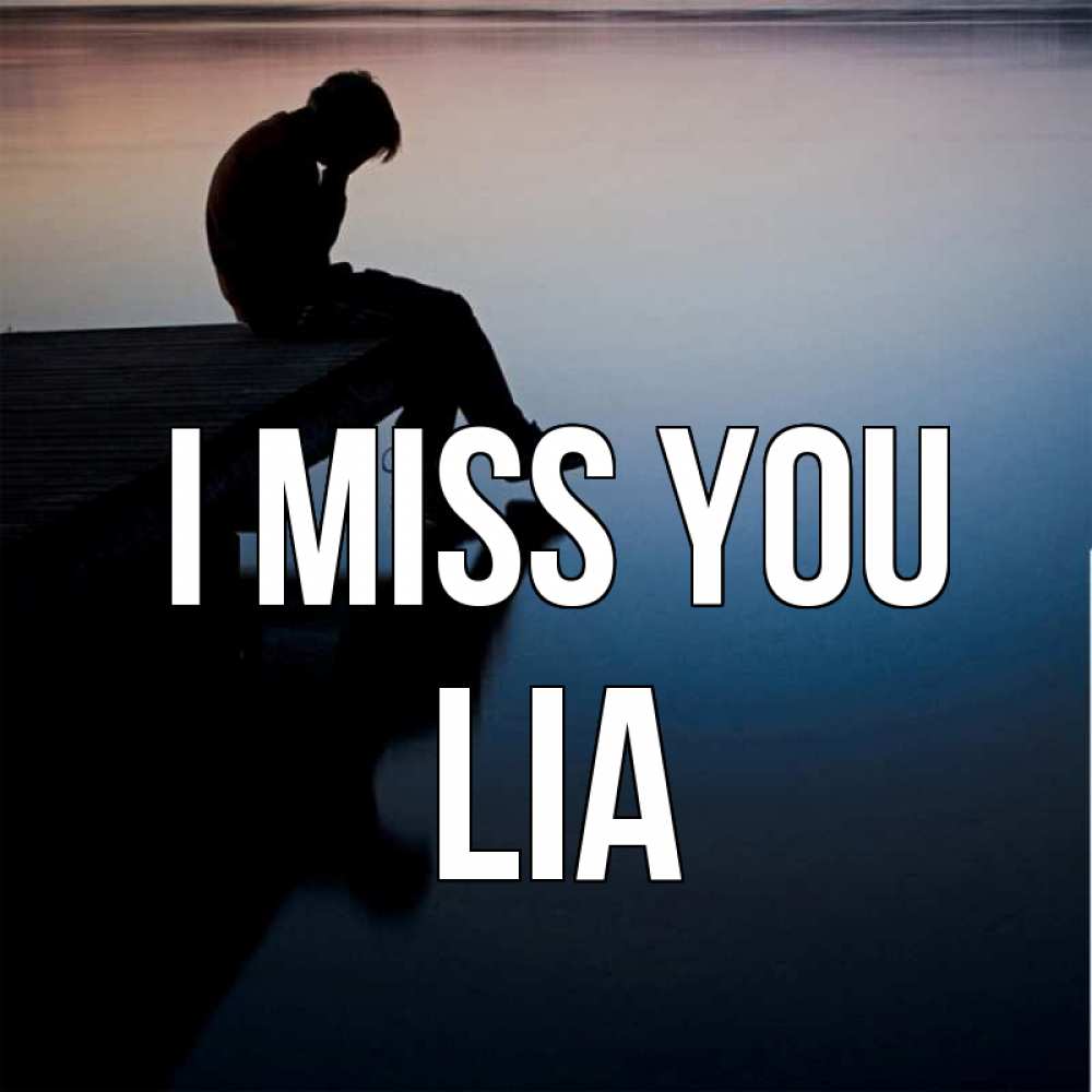 Greetings card с именем, Lia I miss you печаль Greetings with text for free download 