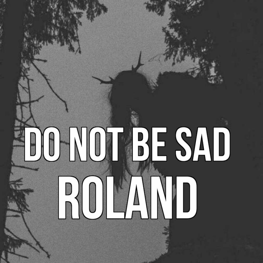 Greetings card с именем, Roland Do not be sad чудище лесное Greetings with text for free download 