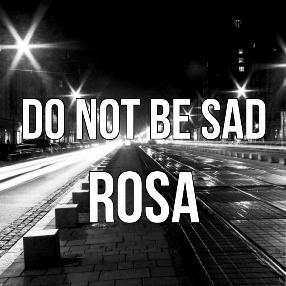 Greetings card с именем, Rosa Do not be sad ночной проспект Greetings with text for free download 