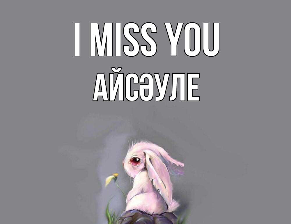 Greetings card с именем, АЙСӘУЛЕ I miss you заяц Greetings with text for free download 