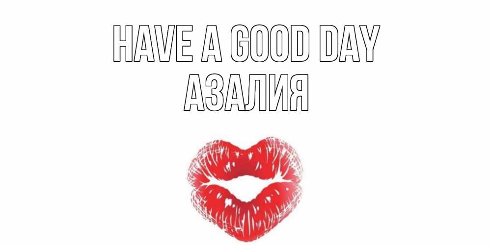 Greetings card с именем, Азалия Have a good day Поцелуй Greetings with text for free download 