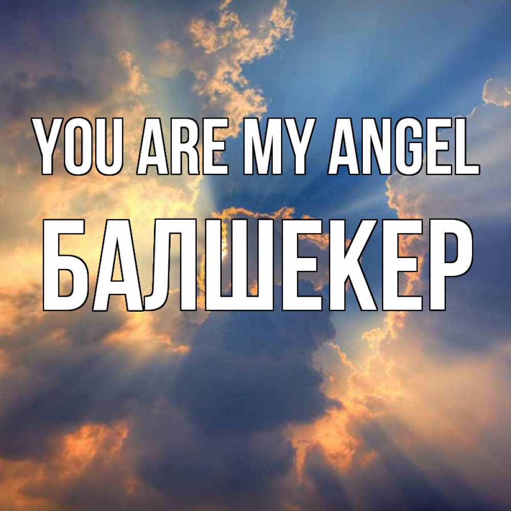 Greetings card с именем, БАЛШЕКЕР You are my angel ангельский свет сквозь облака Greetings with text for free download 
