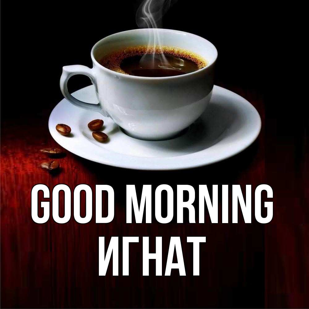 Greetings card с именем, Игнат Good morning белая посуда Greetings with text for free download 