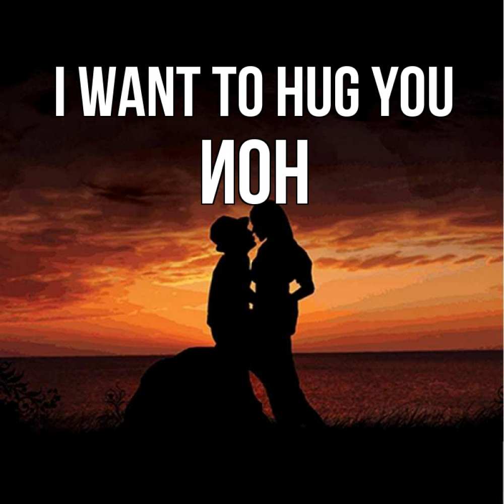 Greetings card с именем, Ион I want to hug you парень и девушка и оранжевое небо Greetings with text for free download 