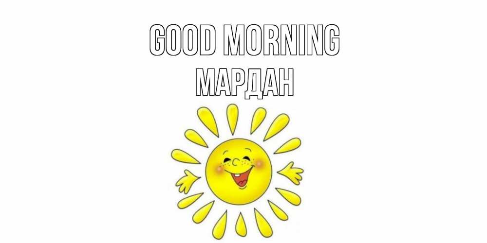 Greetings card с именем, МАРДАН Good morning солнце Greetings with text for free download 