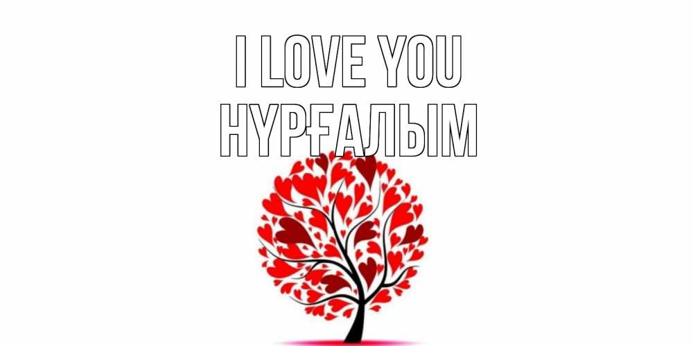 Greetings card с именем, НҮРҒАЛЫМ I love you дерево, листья Greetings with text for free download 