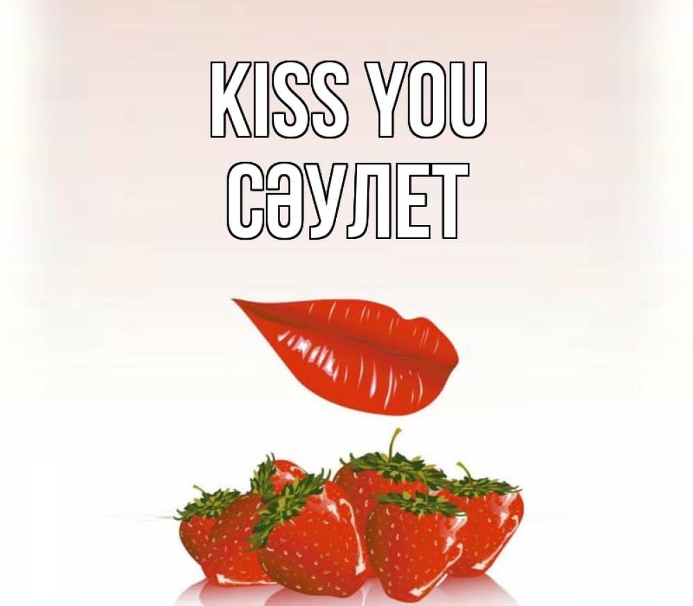 Greetings card с именем, СӘУЛЕТ Kiss you губки держат клубничку Greetings with text for free download 