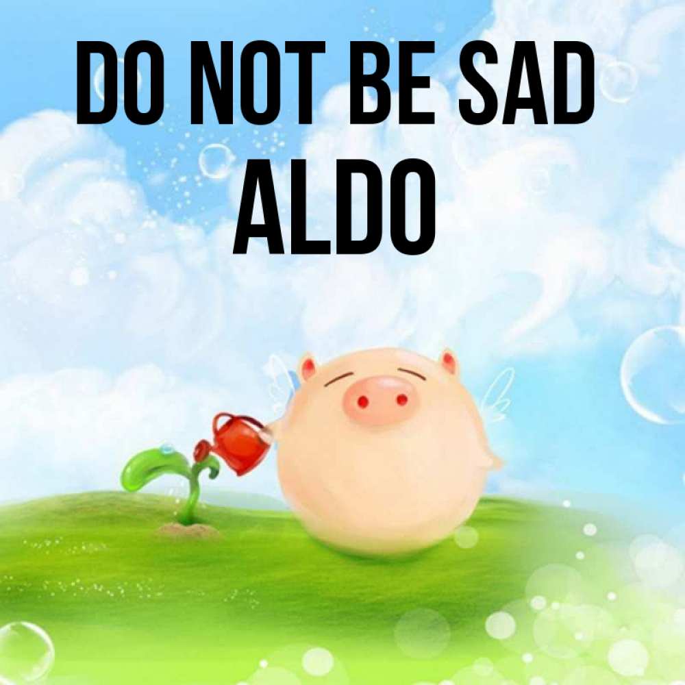 Greetings card с именем, Aldo Do not be sad поливает цветок порося Greetings with text for free download 