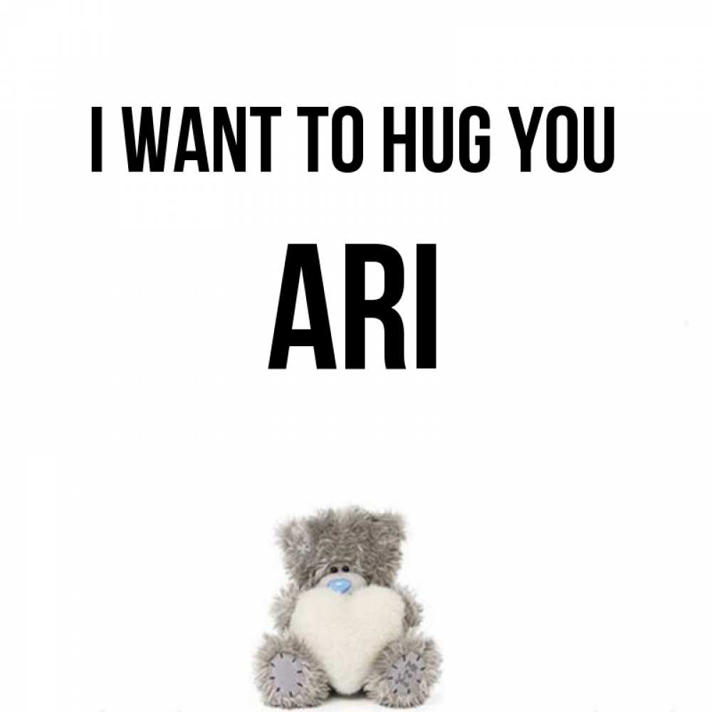 Greetings card с именем, Ari I want to hug you медвежонок с сердечком белого цвета Greetings with text for free download 