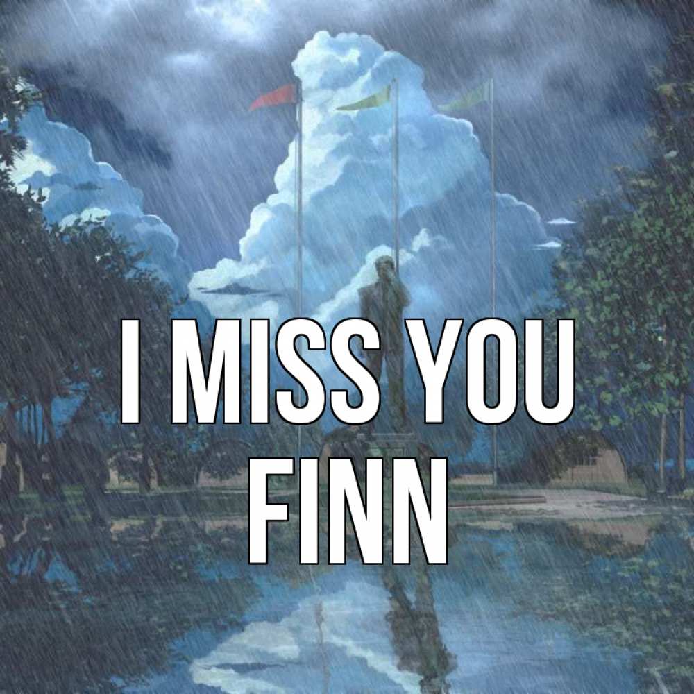 Greetings card с именем, Finn I miss you печалька Greetings with text for free download 