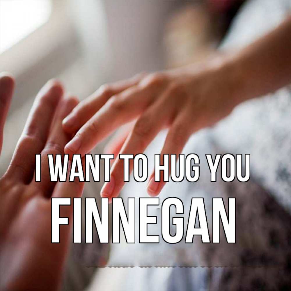 Greetings card с именем, Finnegan I want to hug you прикосновение Greetings with text for free download 