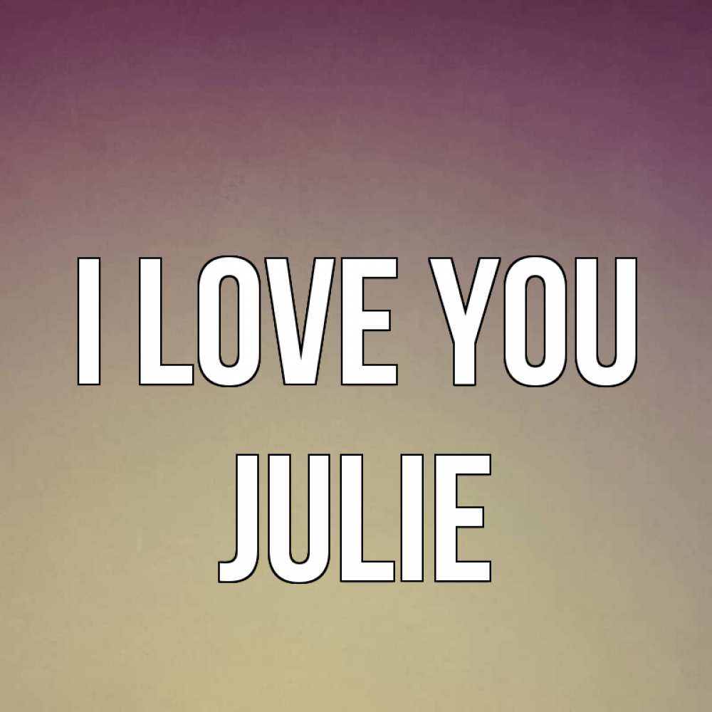 Greetings card с именем, Julie I love you для любимой Greetings with text for free download 