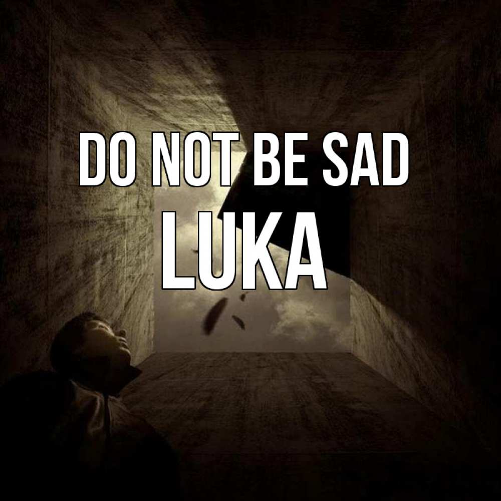 Greetings card с именем, Luka Do not be sad жуть Greetings with text for free download 