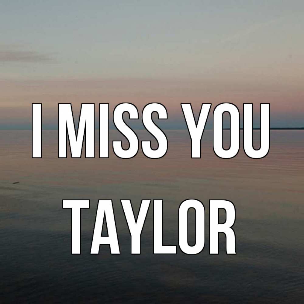 Greetings card с именем, Taylor I miss you пусто Greetings with text for free download 