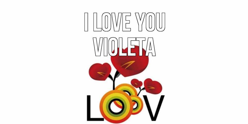 Greetings card с именем, Violeta I love you цветы Greetings with text for free download 