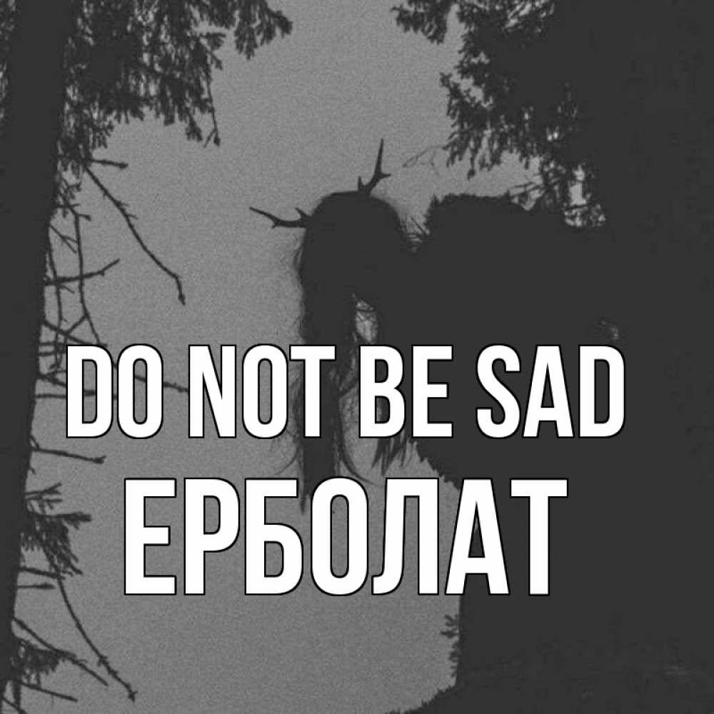 Greetings card с именем, Ерболат Do not be sad чудище лесное Greetings with text for free download 