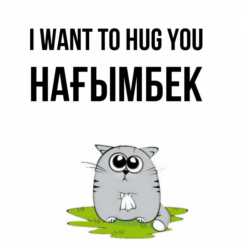 Greetings card с именем, НАҒЫМБЕК I want to hug you котик теребит платочек сидя на травке Greetings with text for free download 