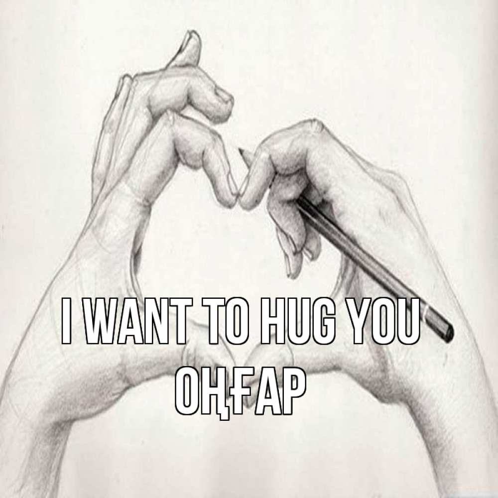 Greetings card с именем, ОҢҒАР I want to hug you карандашом 1 Greetings with text for free download 