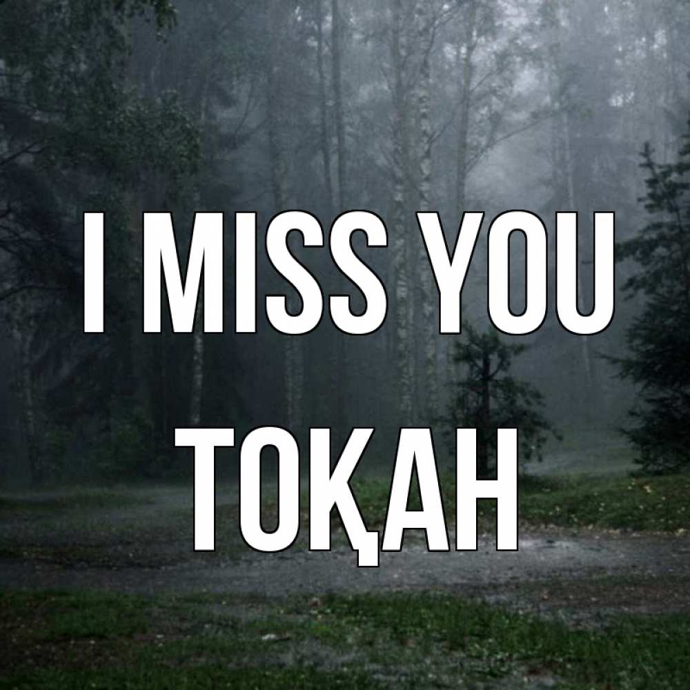 Greetings card с именем, ТОҚАН I miss you одна и плохо мне Greetings with text for free download 