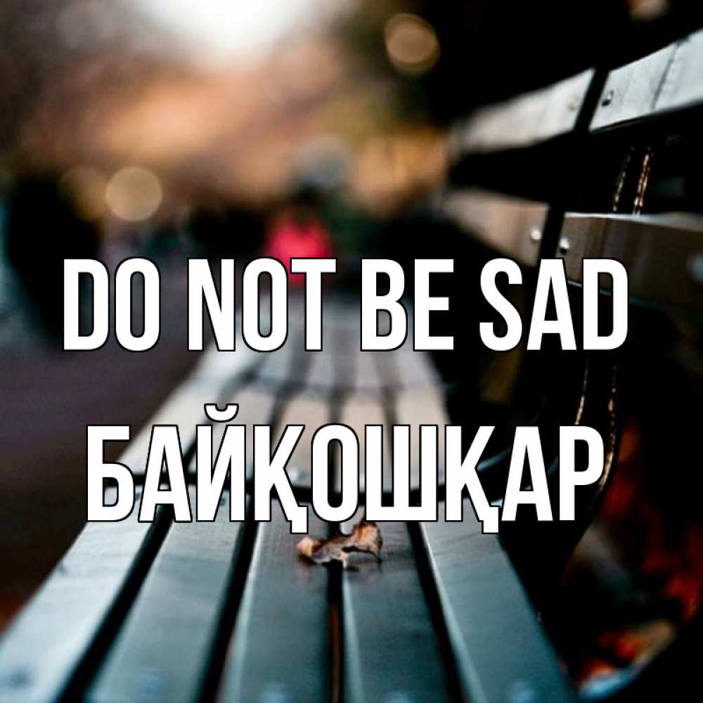 Greetings card с именем, Байқошқар Do not be sad размытый фон Greetings with text for free download 