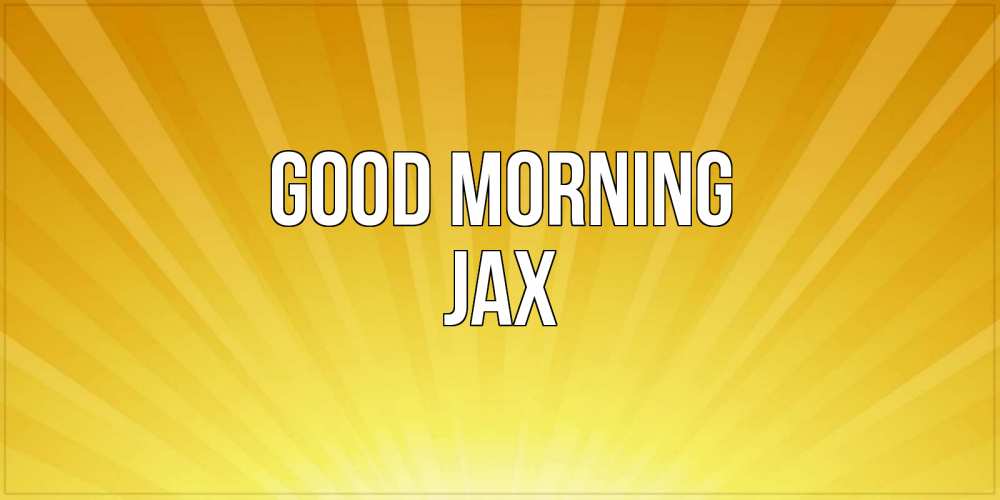 Greetings card с именем, Jax Good morning пожелания доброго утра Greetings with text for free download 