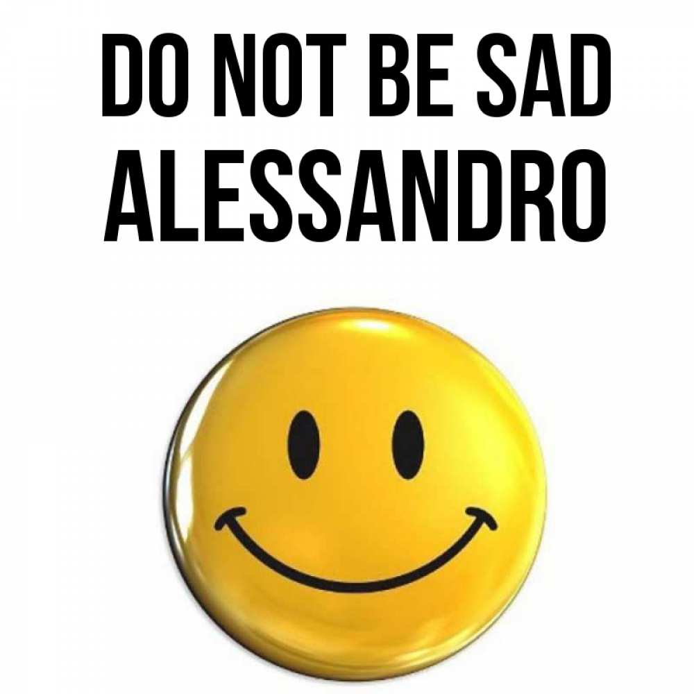 Greetings card с именем, Alessandro Do not be sad желаем всем позитива Greetings with text for free download 