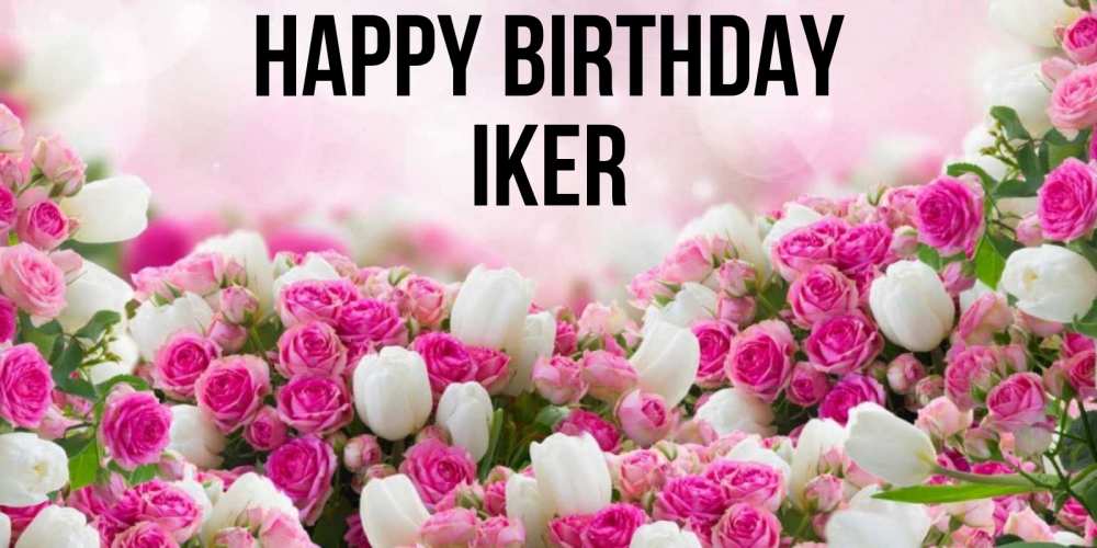 Greetings card с именем, Iker Happy Birthday открытка с разными розами Greetings with text for free download 