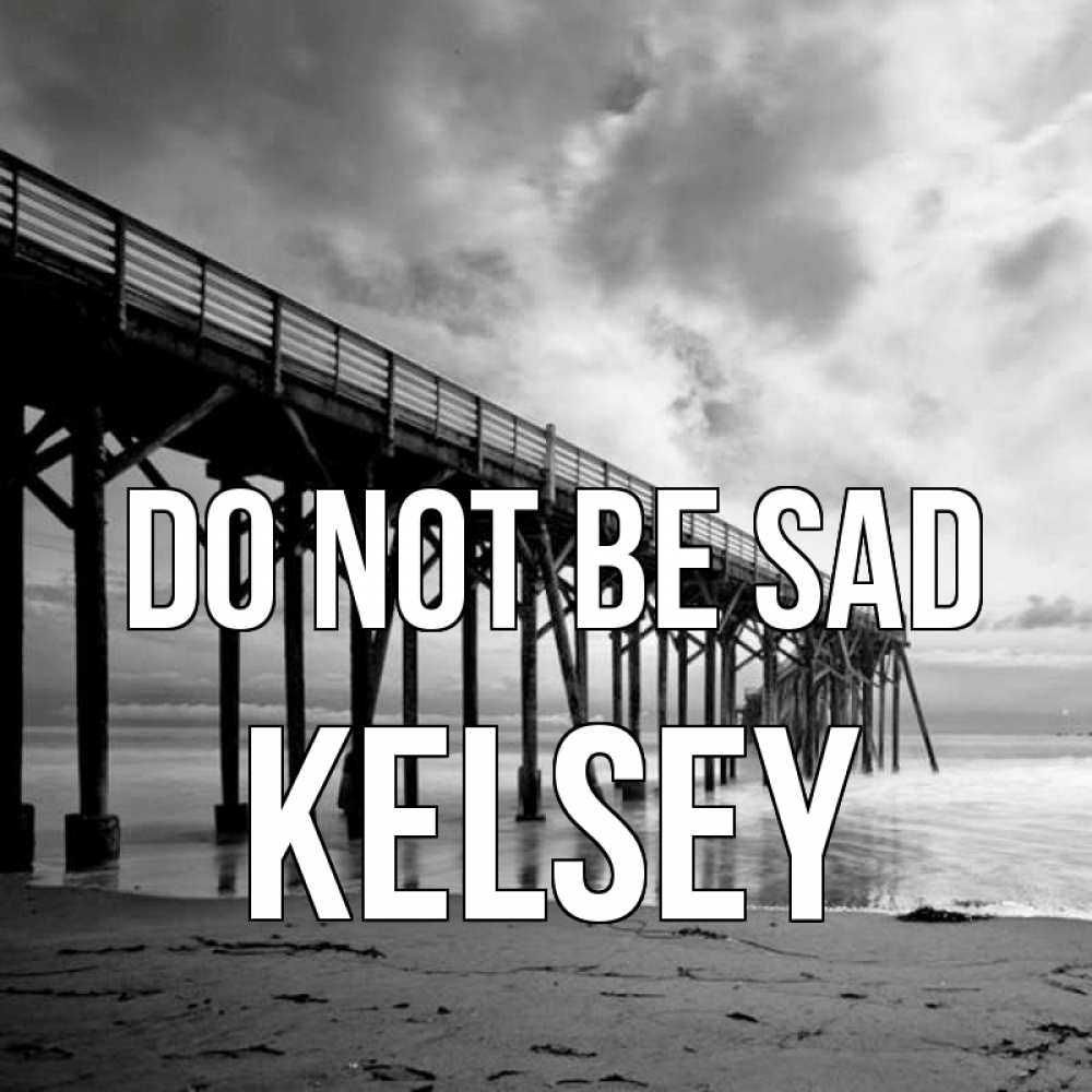 Greetings card с именем, Kelsey Do not be sad вода и пляж под мостом Greetings with text for free download 