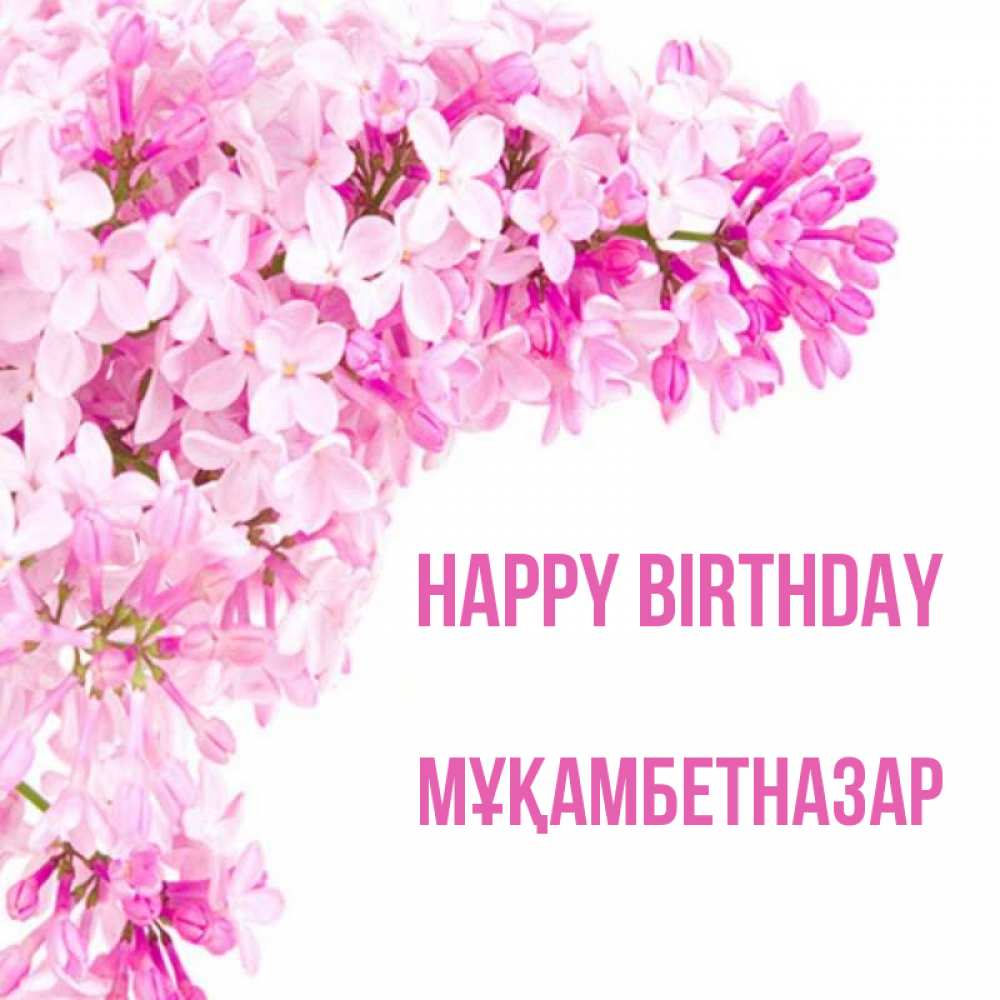 Greetings card с именем, Мұқамбетназар Happy Birthday Сирень на белом фоне Greetings with text for free download 