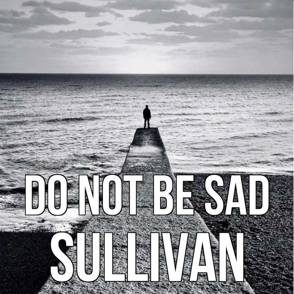 Greetings card с именем, Sullivan Do not be sad море Greetings with text for free download 
