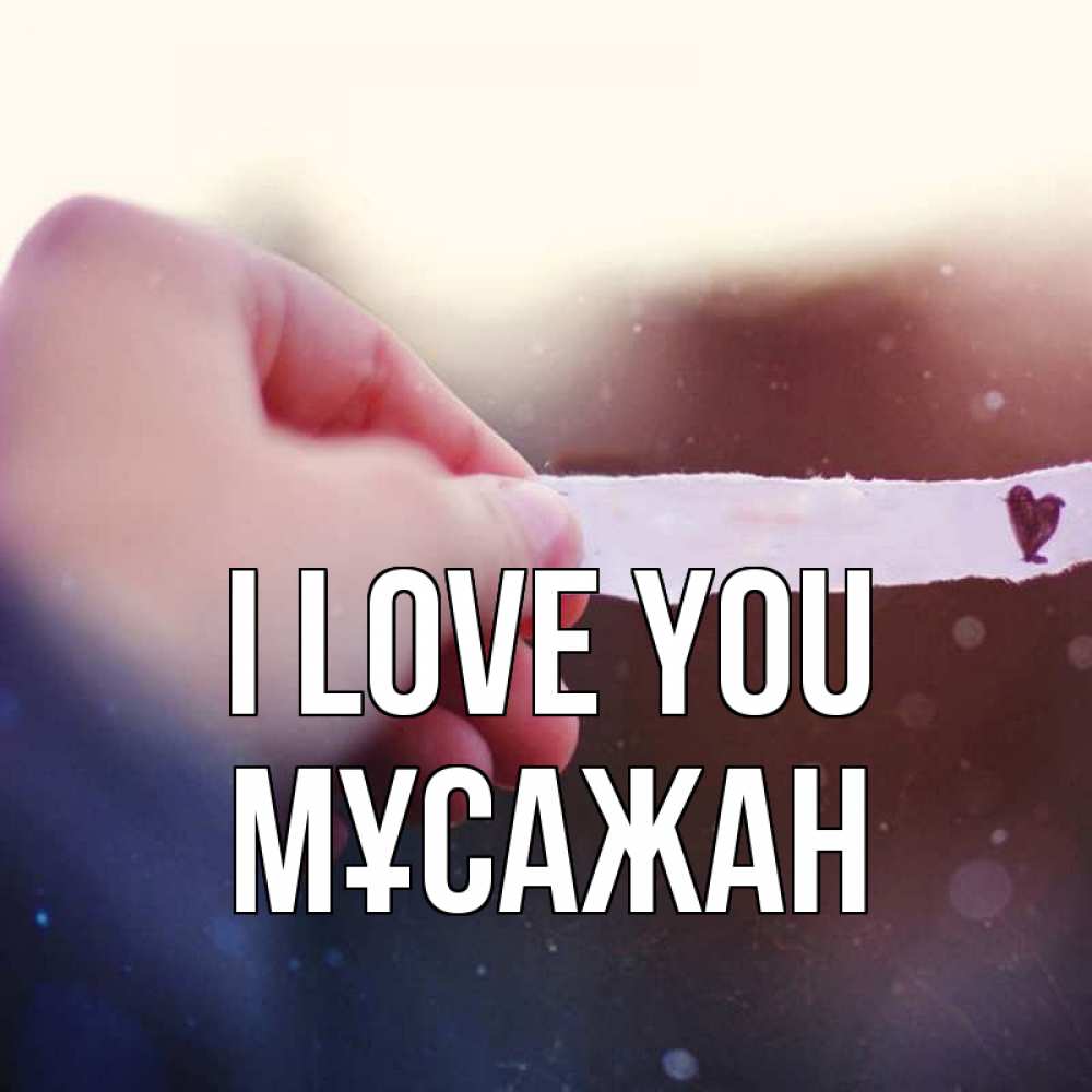 Greetings card с именем, Мұсажан I love you для тебя Greetings with text for free download 