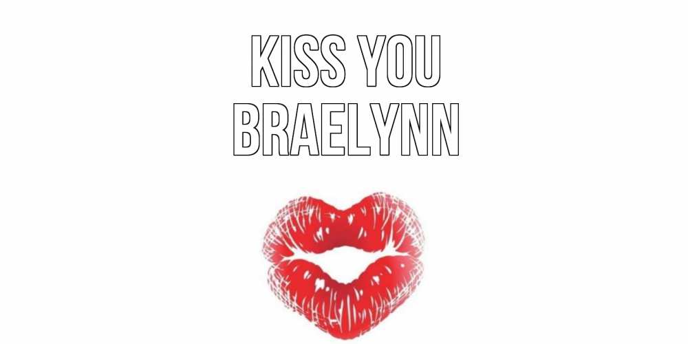 Greetings card с именем, Braelynn Kiss you поцелуй Greetings with text for free download 