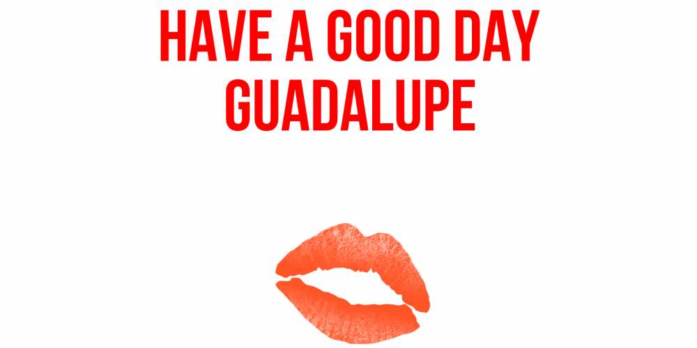 Greetings card с именем, Guadalupe Have a good day удачного дня с поцелуем Greetings with text for free download 