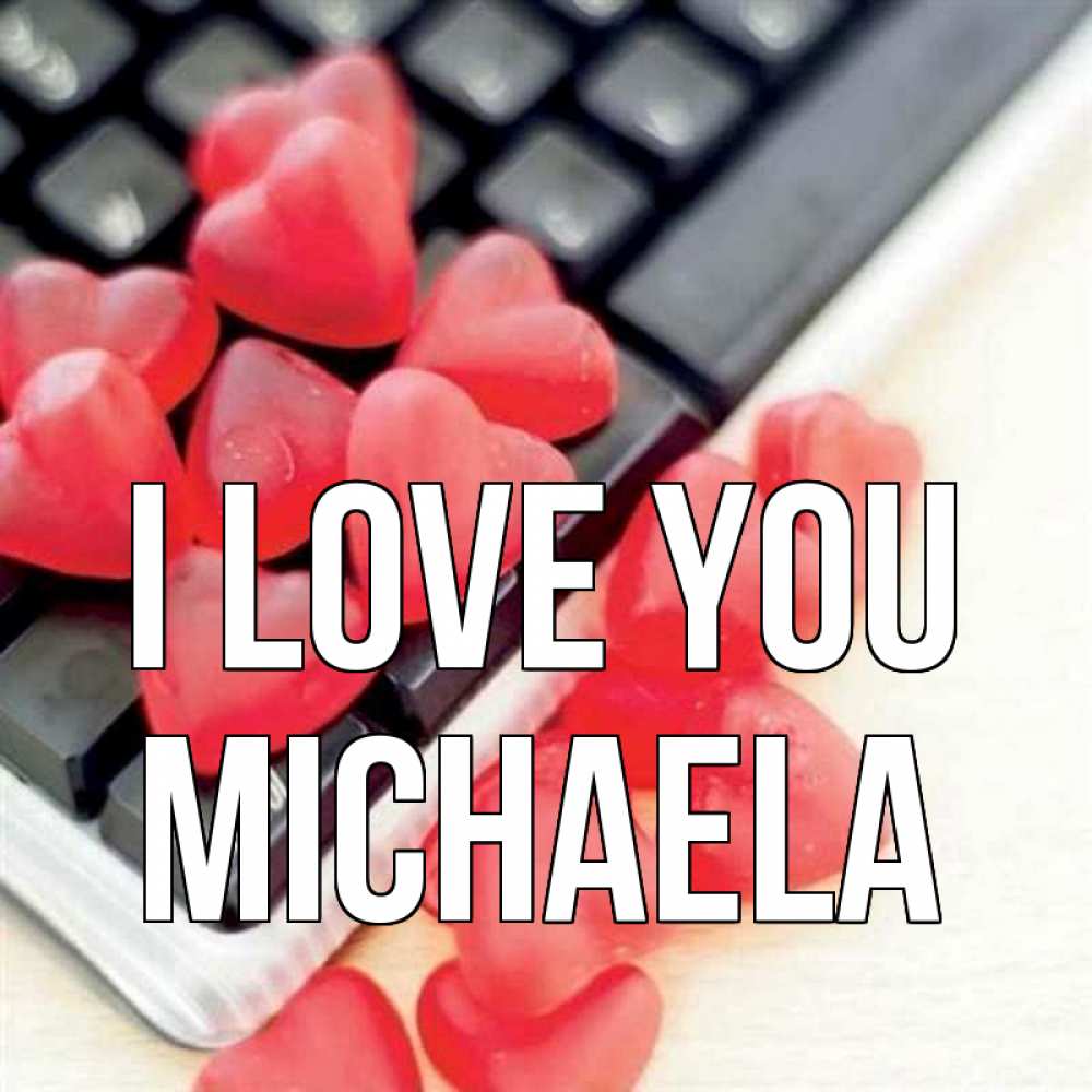 Greetings card с именем, Michaela I love you конфеты в виде сердец Greetings with text for free download 