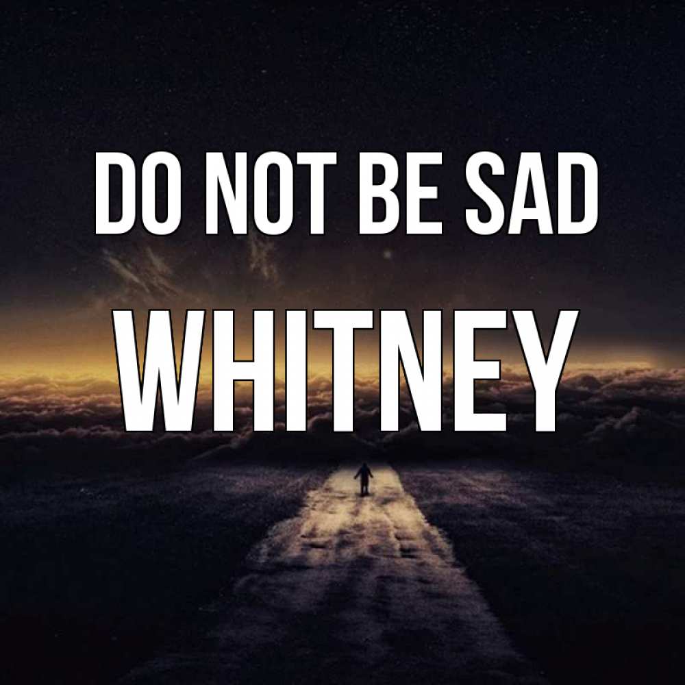 Greetings card с именем, Whitney Do not be sad дорога в никуда Greetings with text for free download 