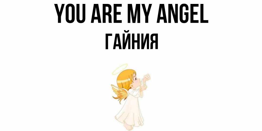 Greetings card с именем, ГАЙНИЯ You are my angel ангел, девочка Greetings with text for free download 