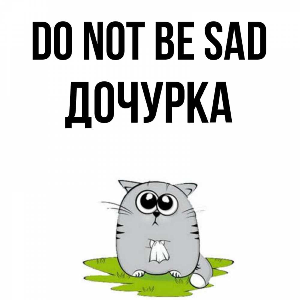 Greetings card с именем, Дочурка Do not be sad грустный котяра Greetings with text for free download 