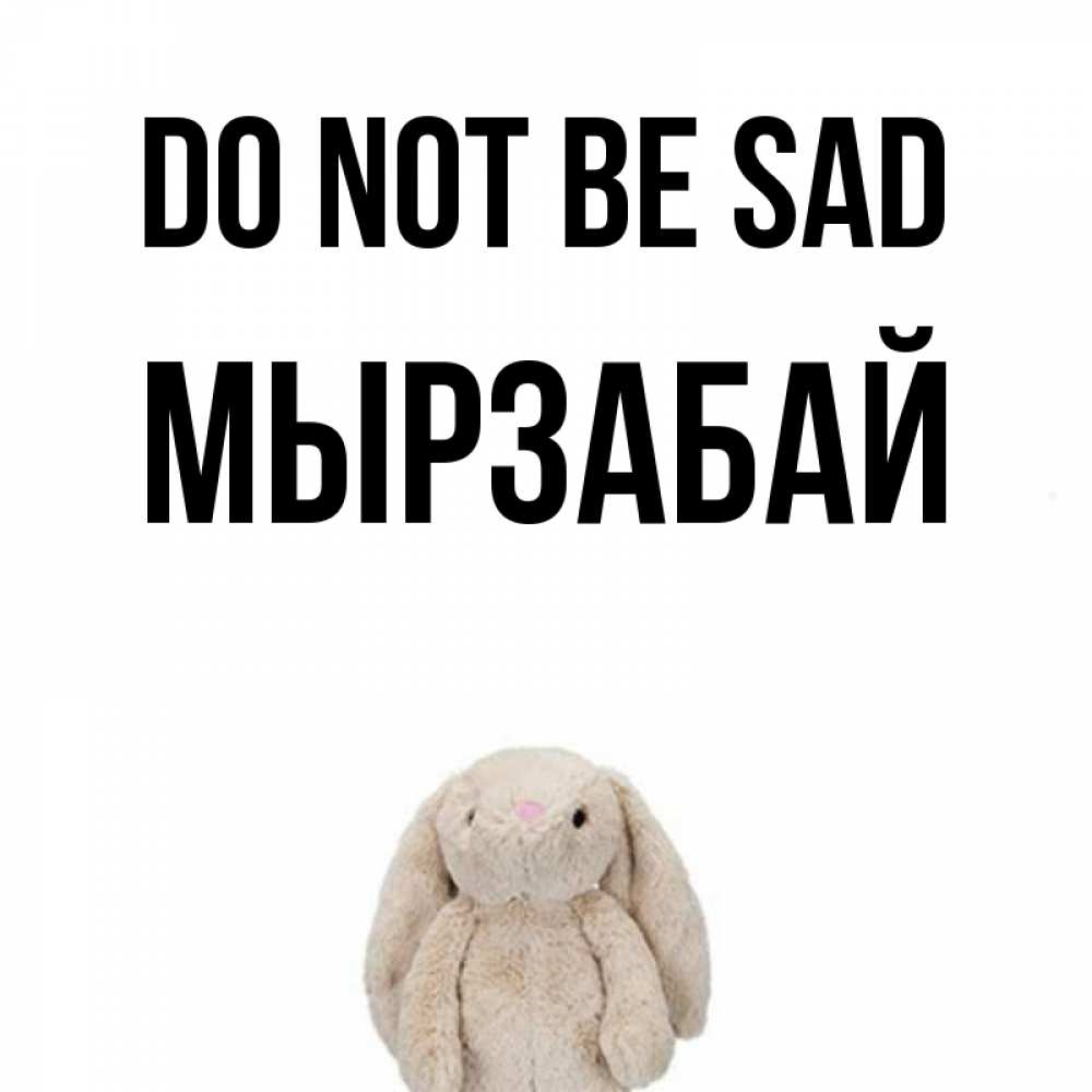 Greetings card с именем, Мырзабай Do not be sad детская игрушка зайчика Greetings with text for free download 