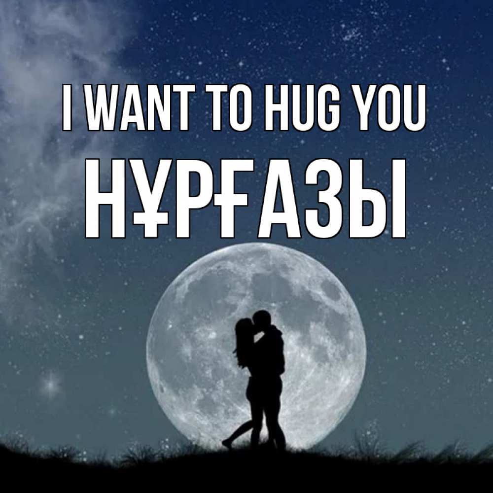 Greetings card с именем, НҰРҒАЗЫ I want to hug you сладкая парочка Greetings with text for free download 