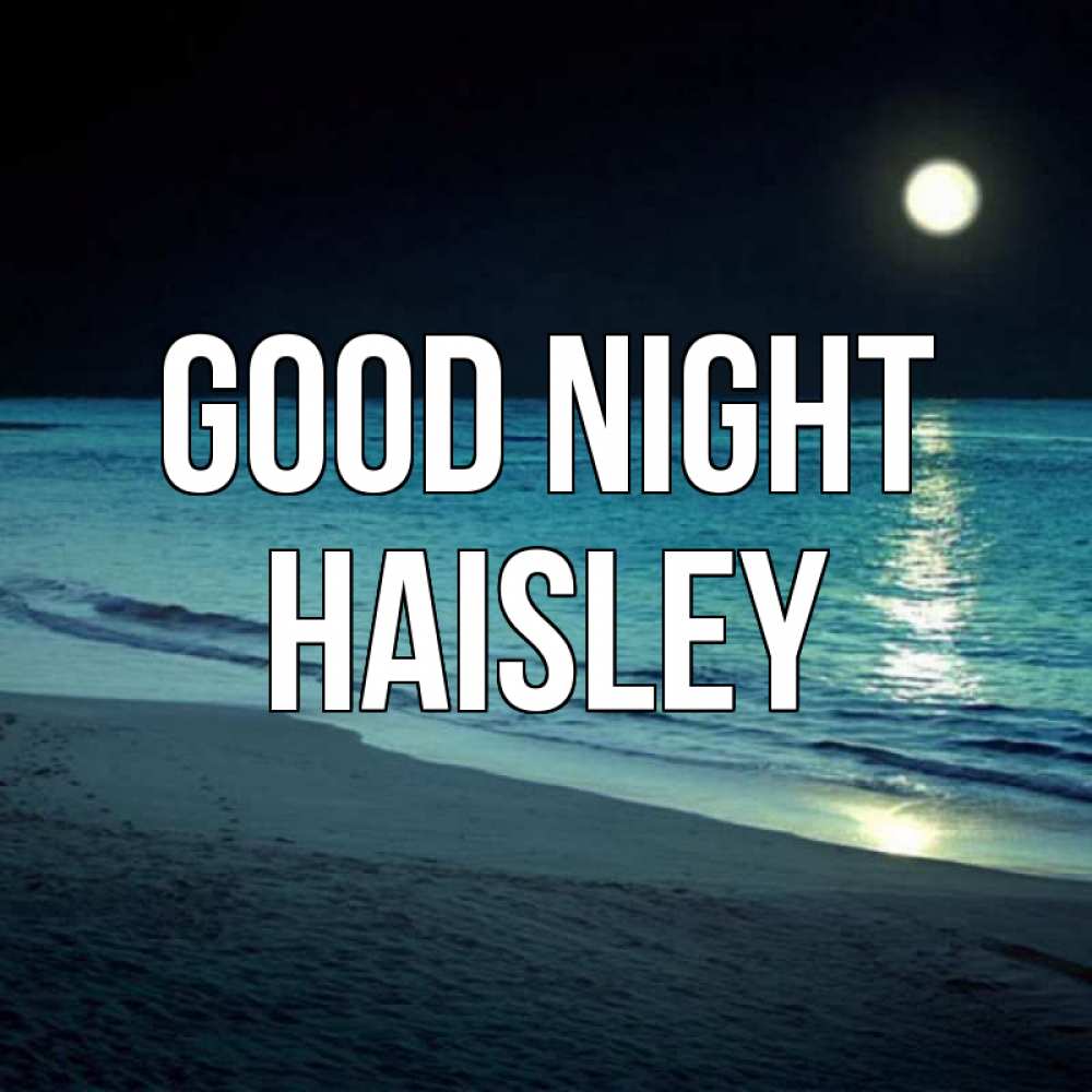 Greetings card с именем, Haisley Good night нежное море ночью Greetings with text for free download 