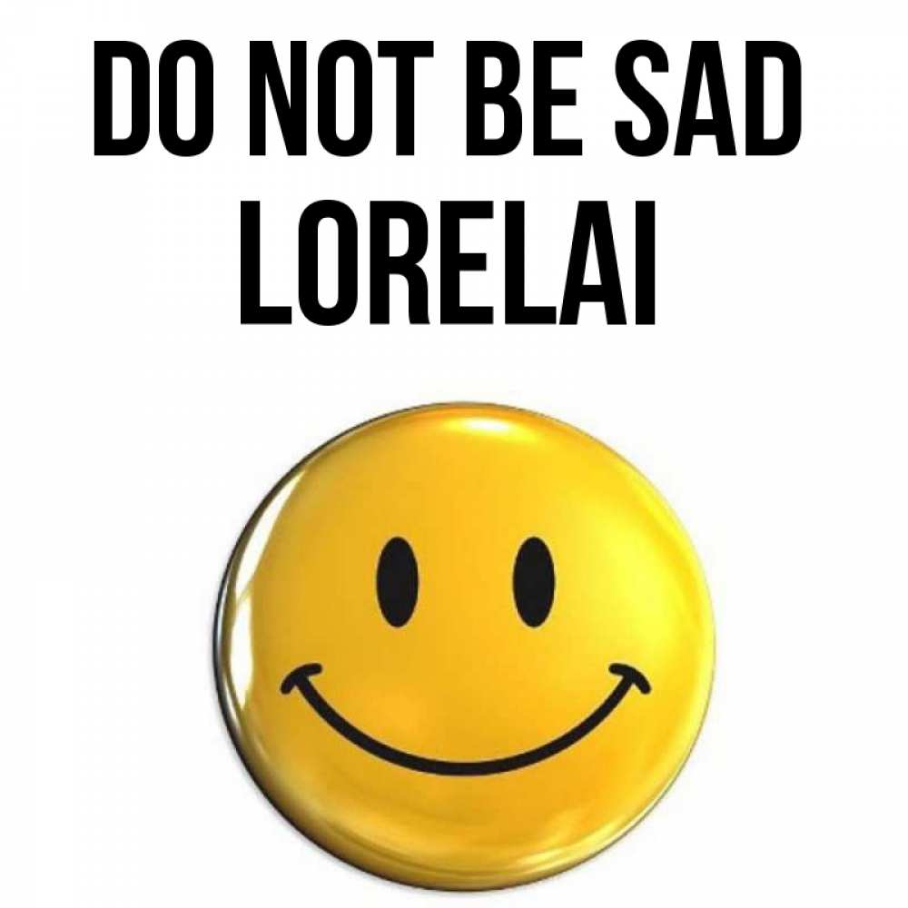 Greetings card с именем, Lorelai Do not be sad триде смайл Greetings with text for free download 