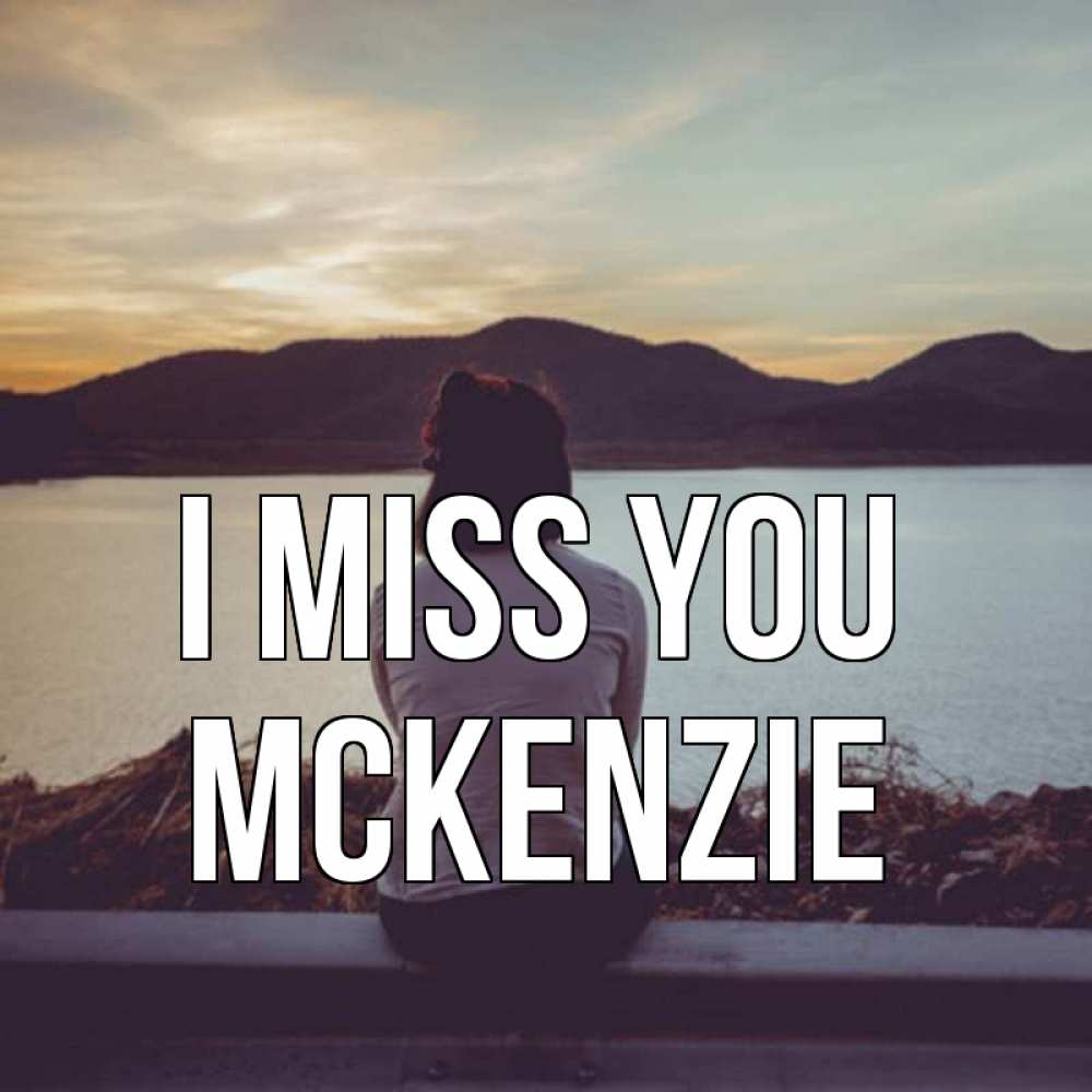 Greetings card с именем, Mckenzie I miss you я уже соскучилась Greetings with text for free download 